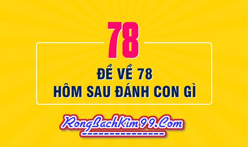 Đề về 78 hôm sau đánh con gì 