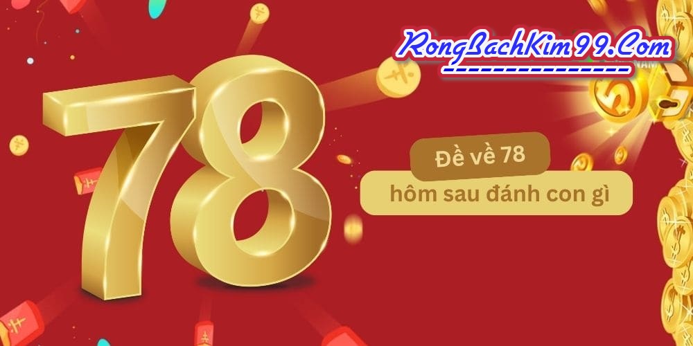 Đề về 78 hôm sau nên đánh con gì