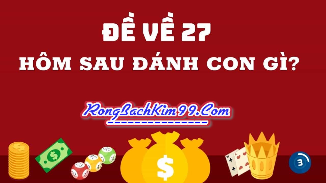 Đề về 27 hôm sau đánh con gì