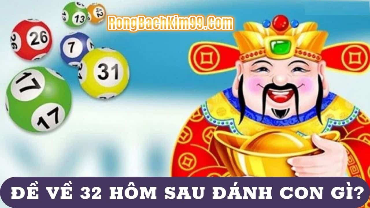 Đề về 32 hôm sau đánh con gì