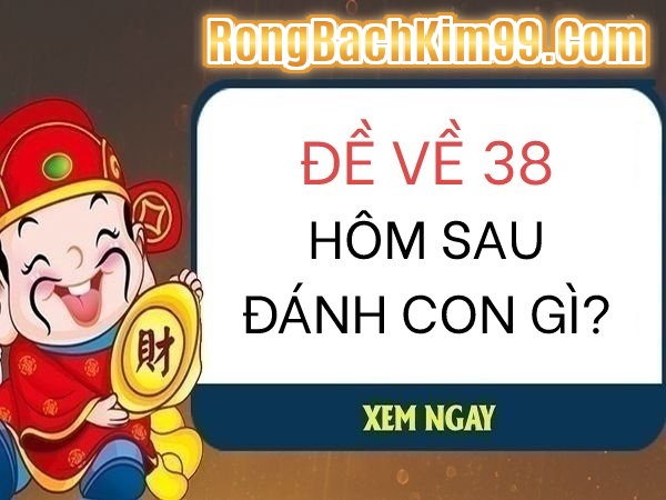 Đề về 38 hôm sau đánh con gì 