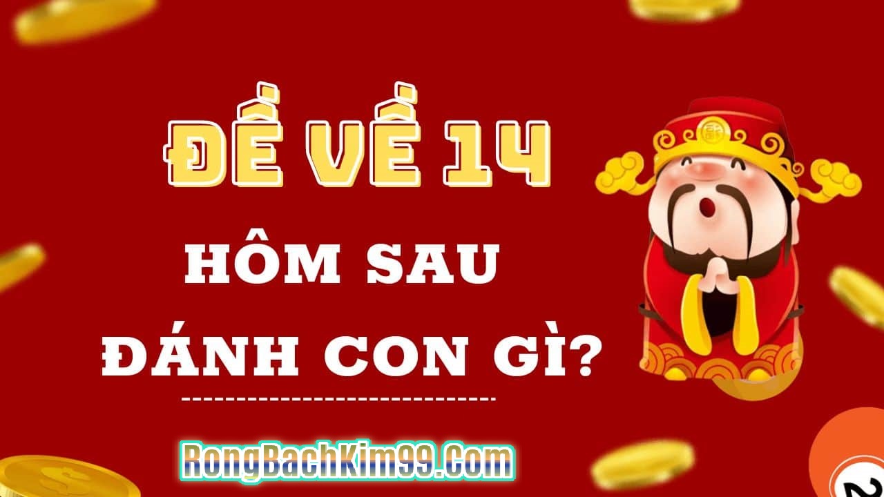 Đề về 14 hôm sau đánh con gì