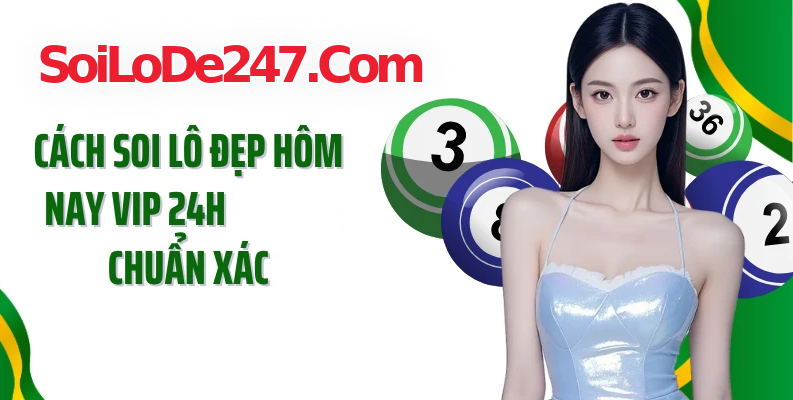 Cách soi lô đẹp hôm nay 247 vip chuẩn xác