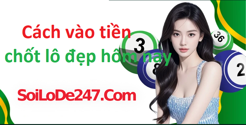 Cách vào tiền Tối Ưu khi chốt lô đẹp hôm nay