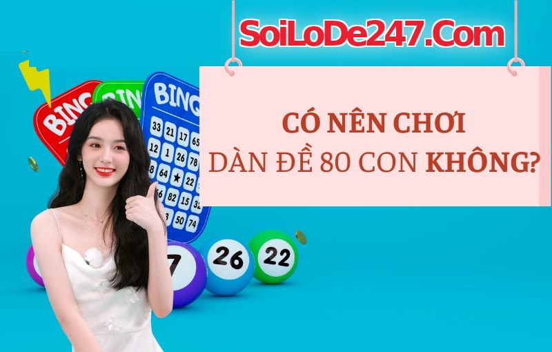 Có nên chơi dàn đề 80 con không
