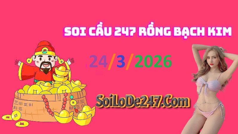 Soi cầu 247 rồng bạch kim ngày 24/3/2026 