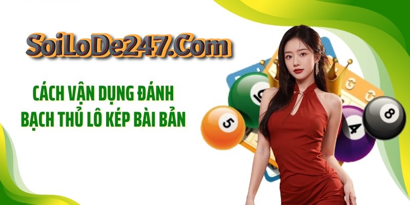 Bật mí mẹo chốt số bạch thủ lô kép chuẩn