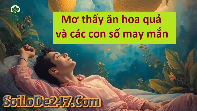 Mơ thấy ăn hoa quả và các con số may mắn