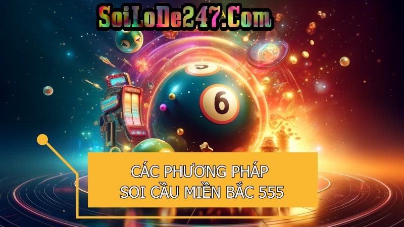 Phương pháp soi cầu 555 hiệu quả nhất