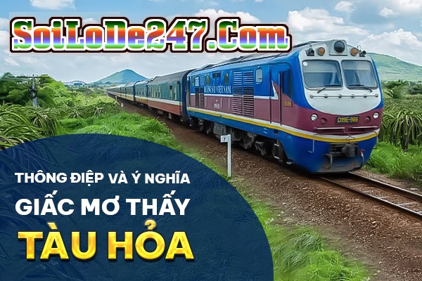 Tổng hợp con số may mắn gắn liền với giấc mơ thấy tàu hỏa