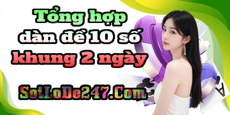 Tổng hợp dàn đề 10 số khung 2 ngày