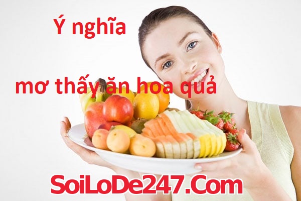 Ý nghĩa của mơ thấy ăn hoa quả