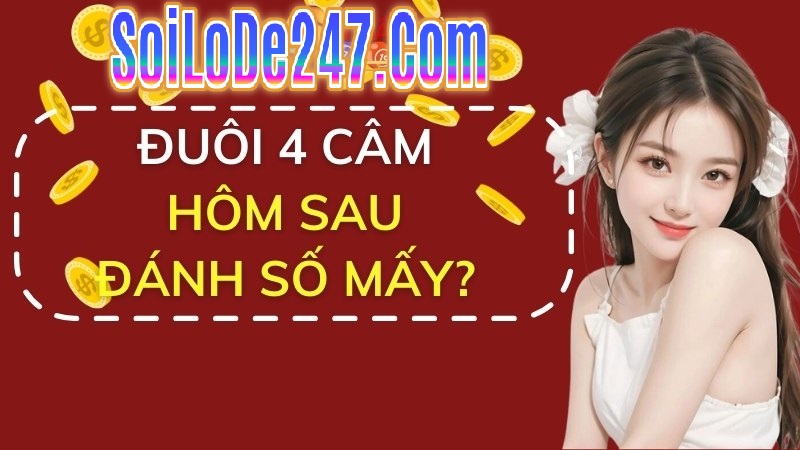 đuôi 4 câm thì hôm sau đánh số mấy