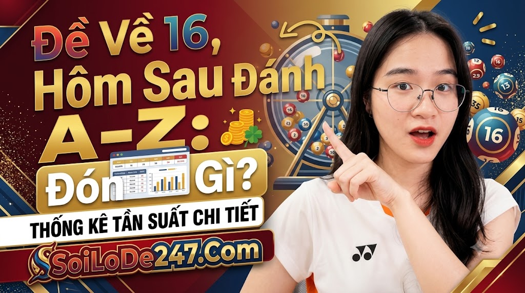 Đề Về 16 Hôm Sau Đánh Con Gì? Thống Kê Tần Suất Chi Tiết