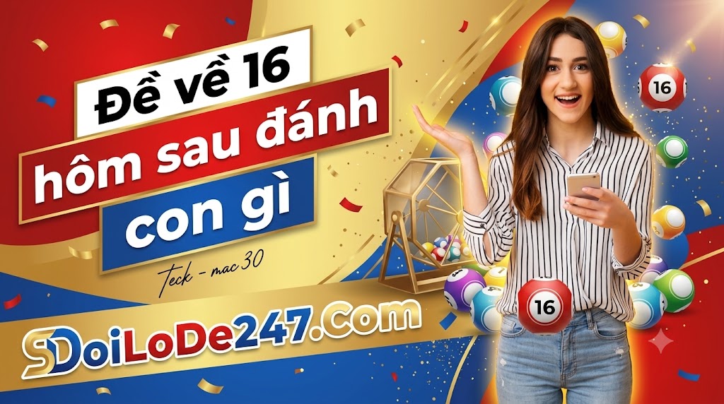 Đề về 16 hôm sau đánh con gì
