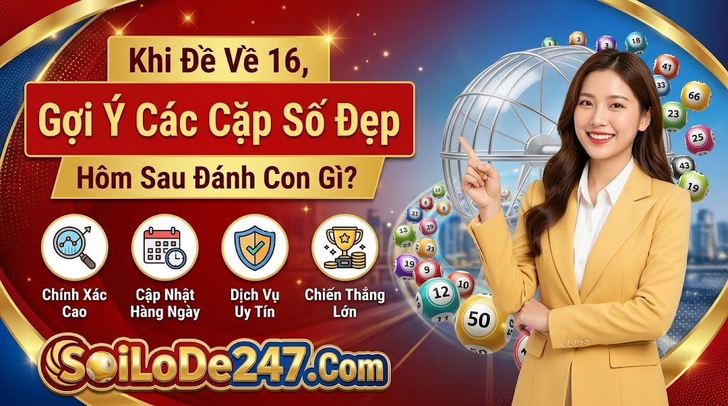 Gợi Ý Các Cặp Số Đẹp Khi Đề Về 16 Hôm Sau Đánh Con Gì