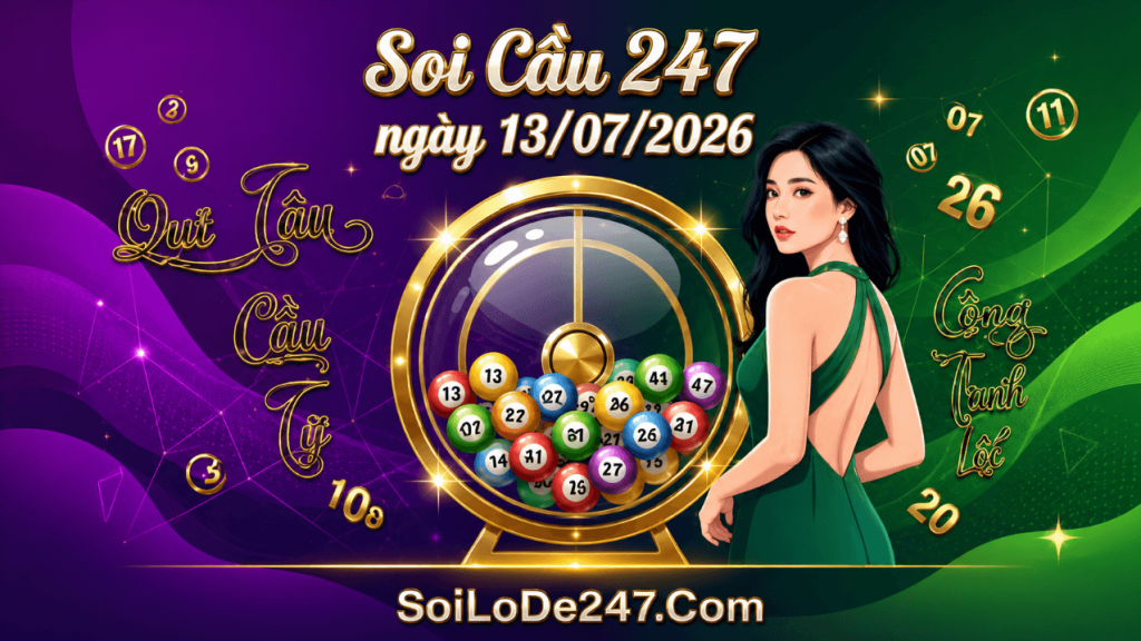 Soi Cầu 247 Ngày 13/07/2026 – Dự Đoán XSMB Chính Xác Nhất